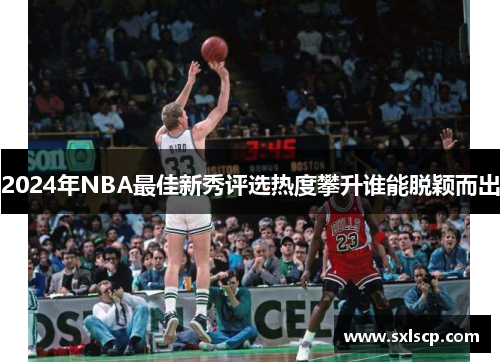 2024年NBA最佳新秀评选热度攀升谁能脱颖而出