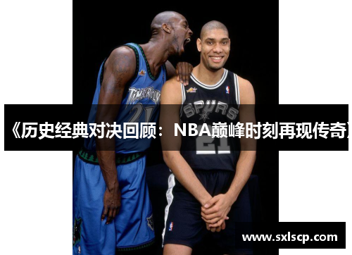 《历史经典对决回顾：NBA巅峰时刻再现传奇》