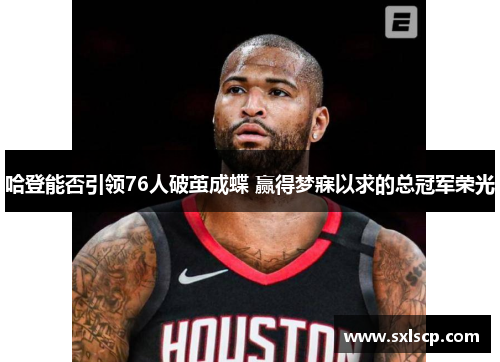 哈登能否引领76人破茧成蝶 赢得梦寐以求的总冠军荣光