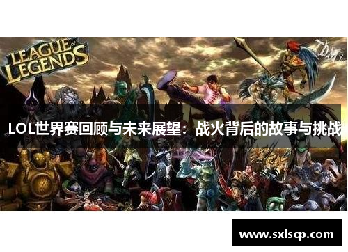 LOL世界赛回顾与未来展望：战火背后的故事与挑战
