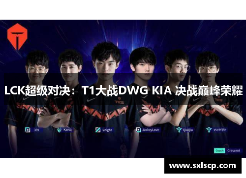 LCK超级对决：T1大战DWG KIA 决战巅峰荣耀