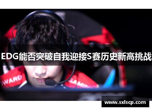 EDG能否突破自我迎接S赛历史新高挑战