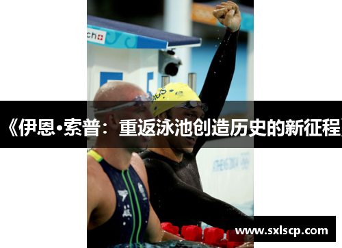《伊恩·索普：重返泳池创造历史的新征程》
