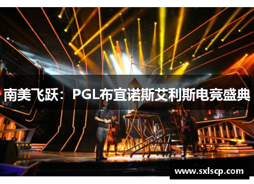 南美飞跃：PGL布宜诺斯艾利斯电竞盛典