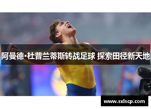 阿曼德·杜普兰蒂斯转战足球 探索田径新天地