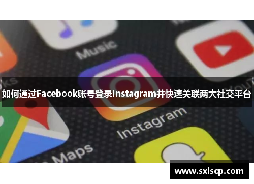 如何通过Facebook账号登录Instagram并快速关联两大社交平台