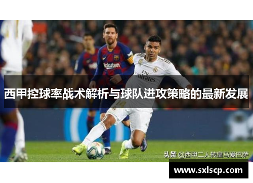 西甲控球率战术解析与球队进攻策略的最新发展
