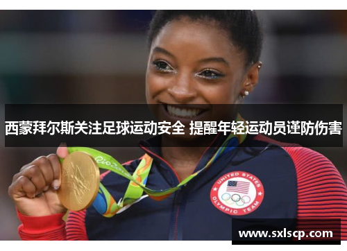 西蒙拜尔斯关注足球运动安全 提醒年轻运动员谨防伤害
