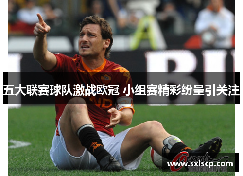 五大联赛球队激战欧冠 小组赛精彩纷呈引关注