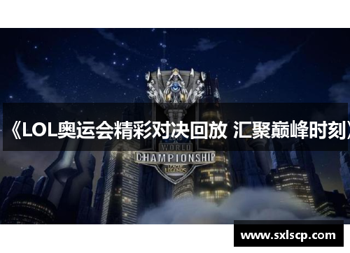 《LOL奥运会精彩对决回放 汇聚巅峰时刻》