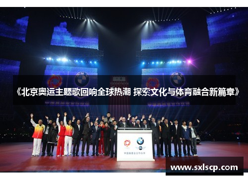 《北京奥运主题歌回响全球热潮 探索文化与体育融合新篇章》
