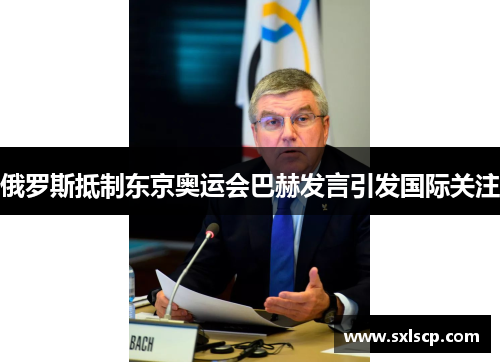 俄罗斯抵制东京奥运会巴赫发言引发国际关注